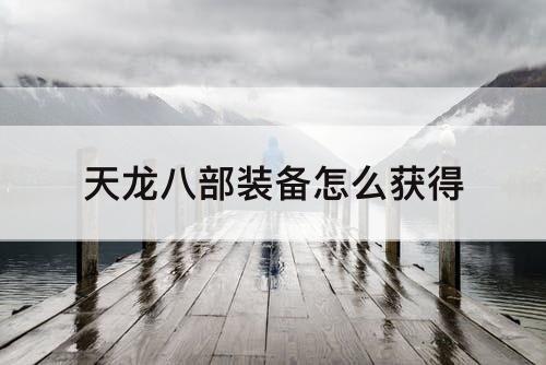天龙八部装备怎么获得