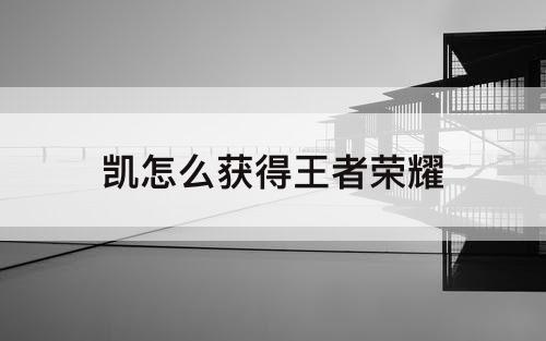 凯怎么获得王者荣耀