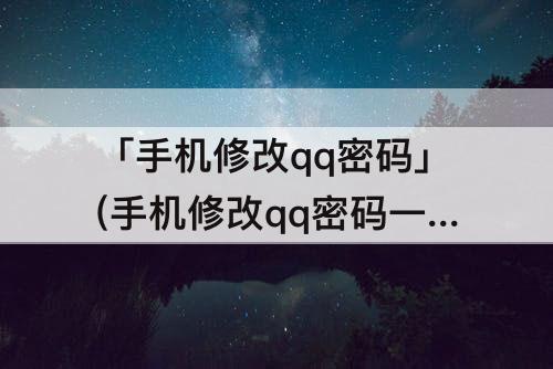 「手机修改qq密码」(手机修改qq密码一直显示操作频繁)