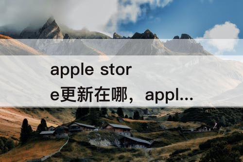 apple store更新在哪，apple store更新在哪苹果字体粗体好