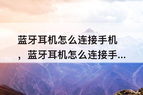 蓝牙耳机怎么连接手机，蓝牙耳机怎么连接手机红米6pro