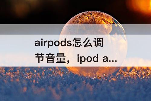 airpods怎么调节音量，ipod airpods怎么调节音量
