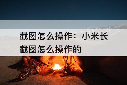截图怎么操作：小米长截图怎么操作的
