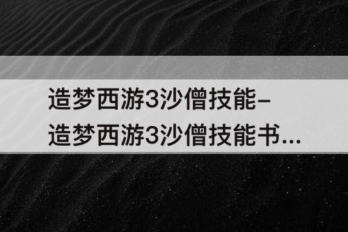 造梦西游3沙僧技能-造梦西游3沙僧技能书掉落