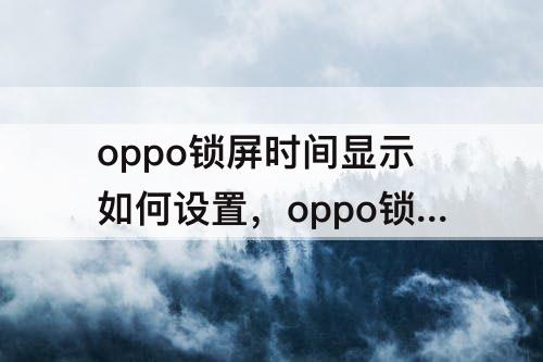 oppo锁屏时间显示如何设置，oppo锁屏时间显示如何设置样式