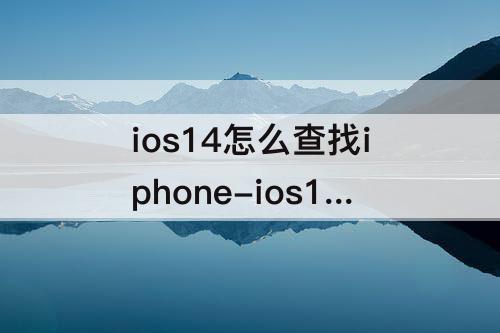ios14怎么查找iphone-ios14怎么查找iphone的位置