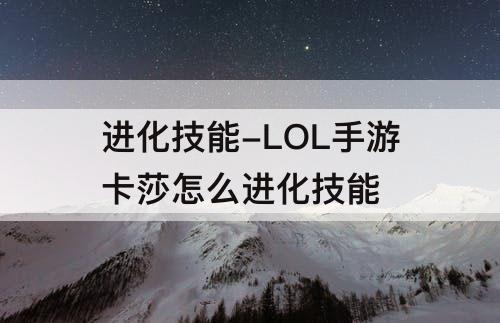 进化技能-LOL手游卡莎怎么进化技能