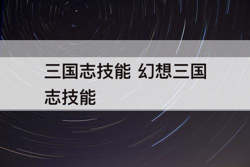 三国志技能 幻想三国志技能
