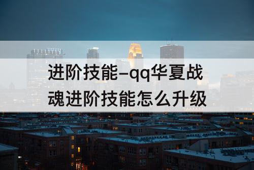 进阶技能-qq华夏战魂进阶技能怎么升级