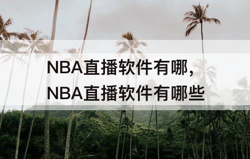 NBA直播软件有哪，NBA直播软件有哪些