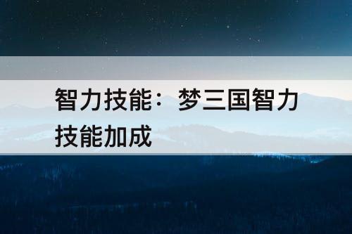 智力技能：梦三国智力技能加成