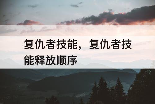 复仇者技能，复仇者技能释放顺序