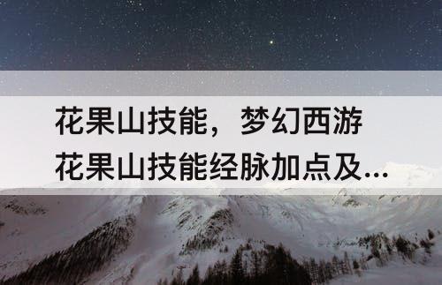 花果山技能，梦幻西游花果山技能经脉加点及玩法攻略
