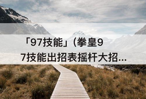「97技能」(拳皇97技能出招表摇杆大招)