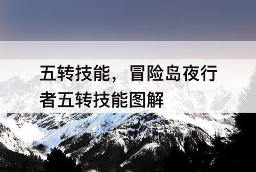 五转技能，冒险岛夜行者五转技能图解