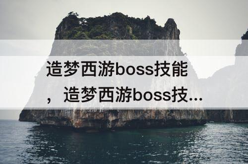 造梦西游boss技能，造梦西游boss技能怎么用