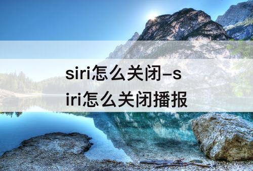 siri怎么关闭-siri怎么关闭播报