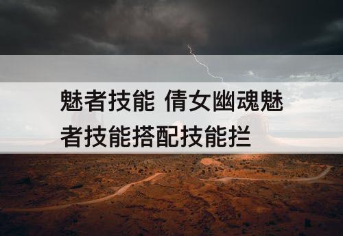魅者技能 倩女幽魂魅者技能搭配技能拦