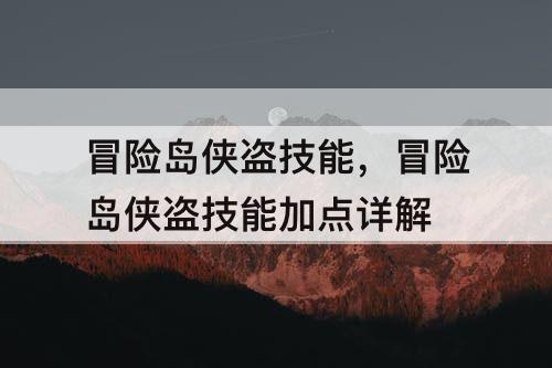 冒险岛侠盗技能，冒险岛侠盗技能加点详解