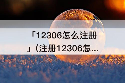 「12306怎么注册」(注册12306怎么注册不了)