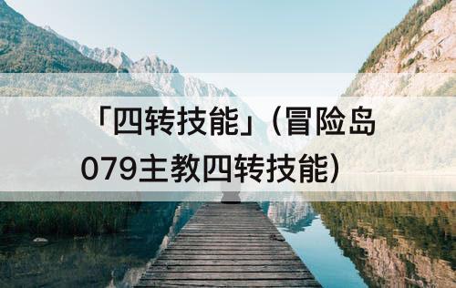 「四转技能」(冒险岛079主教四转技能)