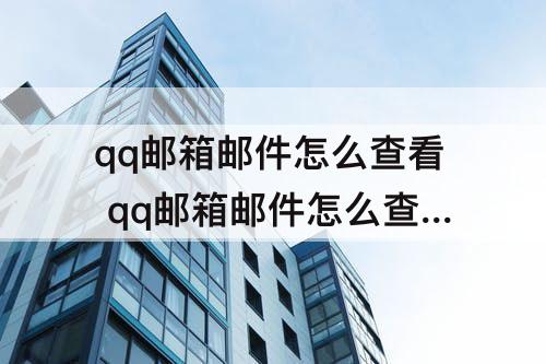 qq邮箱邮件怎么查看 qq邮箱邮件怎么查看信息
