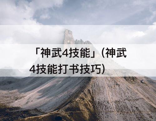 「神武4技能」(神武4技能打书技巧)