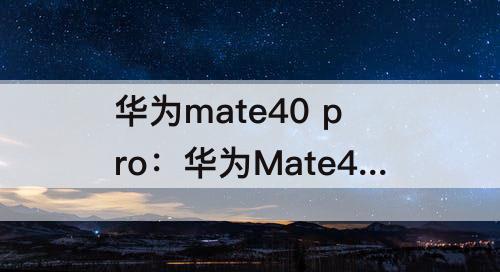 华为mate40 pro：华为Mate40 Pro动态壁纸