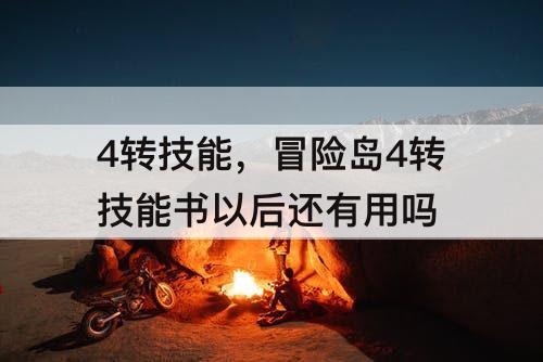4转技能，冒险岛4转技能书以后还有用吗