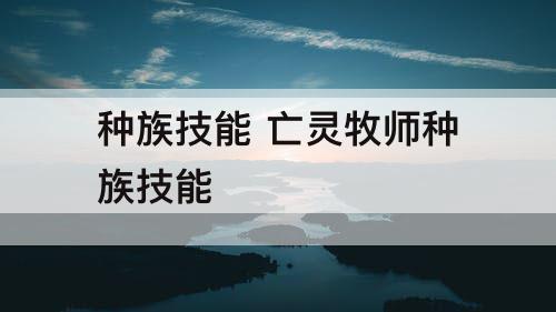 种族技能 亡灵牧师种族技能
