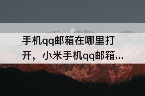 手机qq邮箱在哪里打开，小米手机qq邮箱在哪里打开