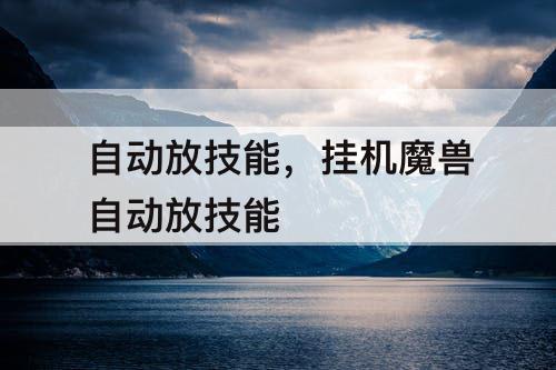 自动放技能，挂机魔兽自动放技能