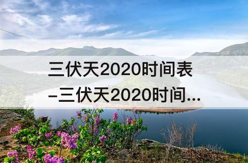 三伏天2020时间表-三伏天2020时间表立秋