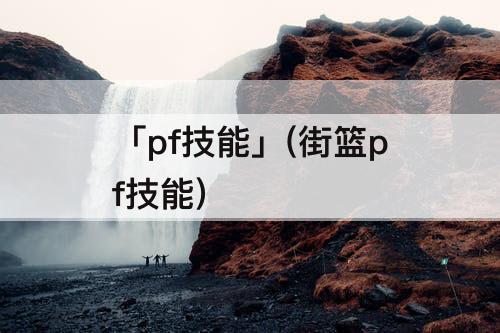 「pf技能」(街篮pf技能)