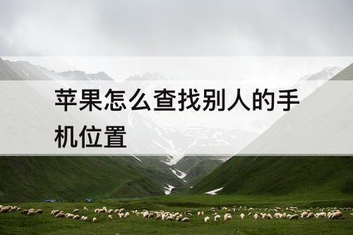 苹果怎么查找别人的手机位置