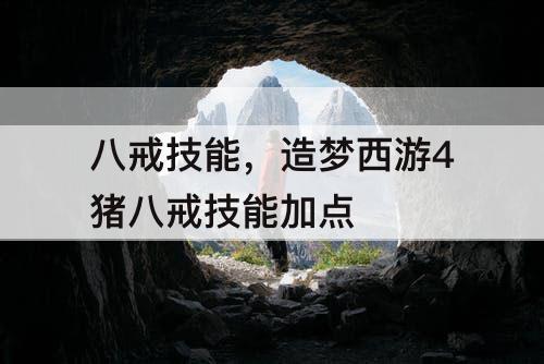 八戒技能，造梦西游4猪八戒技能加点