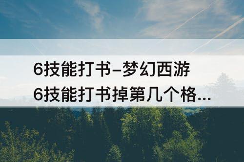 6技能打书-梦幻西游6技能打书掉第几个格子书