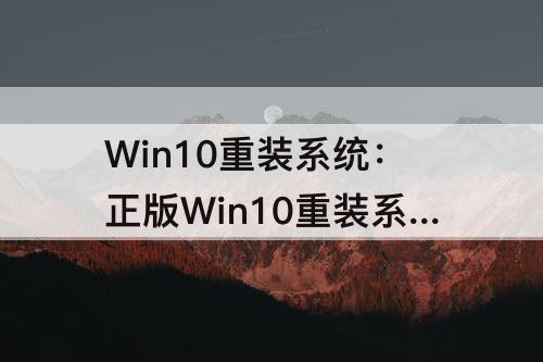 Win10重装系统：正版Win10重装系统