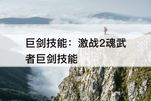 巨剑技能：激战2魂武者巨剑技能