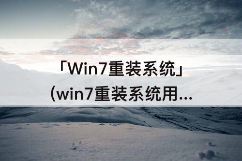 「Win7重装系统」(win7重装系统用什么软件)