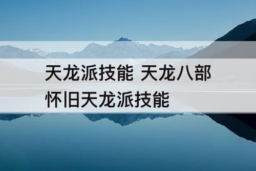 天龙派技能 天龙八部怀旧天龙派技能