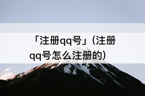 「注册qq号」(注册qq号怎么注册的)