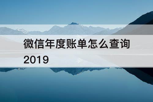 微信年度账单怎么查询2019