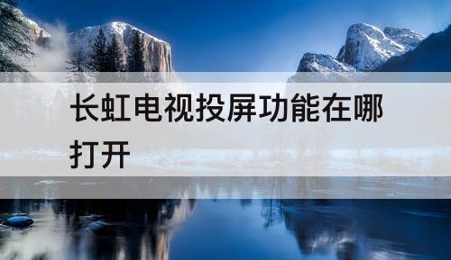 长虹电视投屏功能在哪打开