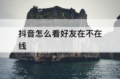 抖音怎么看好友在不在线