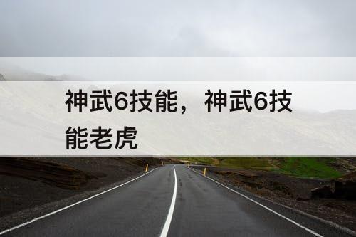 神武6技能，神武6技能老虎