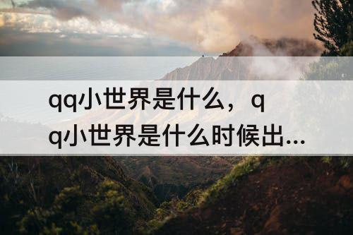 qq小世界是什么，qq小世界是什么时候出来的