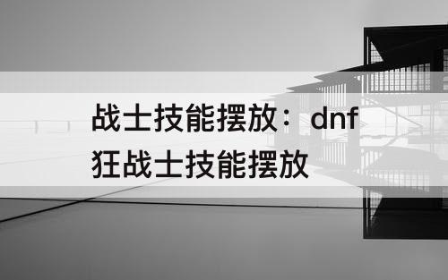 战士技能摆放：dnf狂战士技能摆放