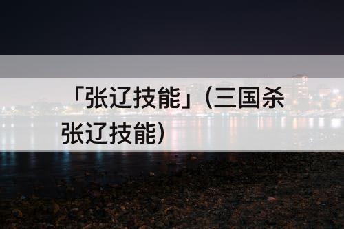 「张辽技能」(三国杀张辽技能)