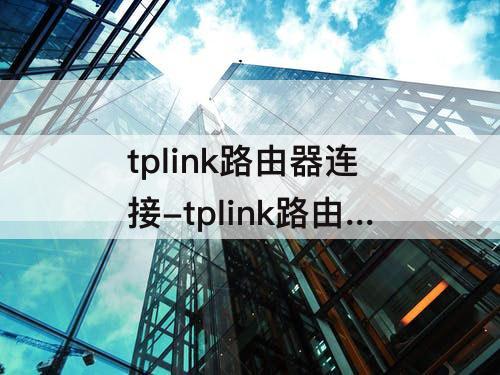 tplink路由器连接-tplink路由器连接小米路由器